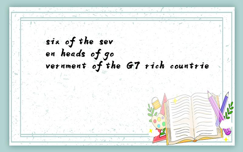 six of the seven heads of government of the G7 rich countrie