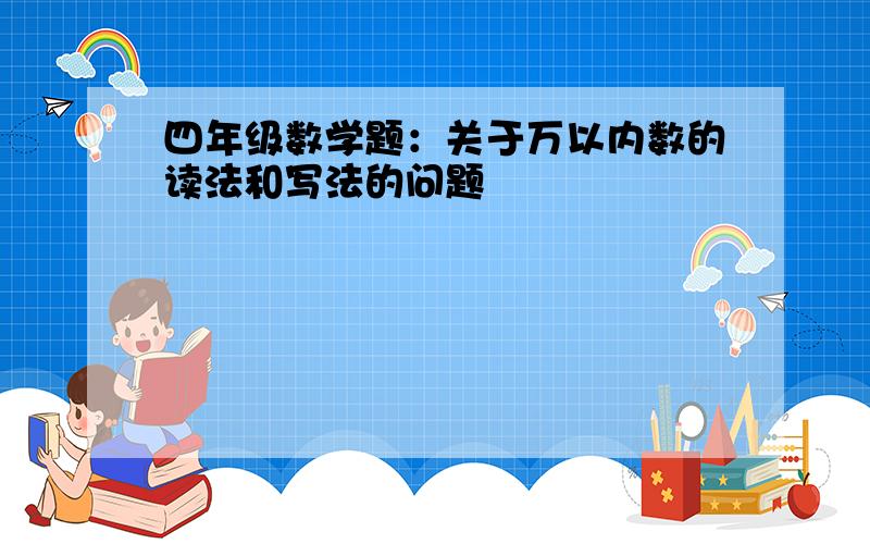 四年级数学题：关于万以内数的读法和写法的问题