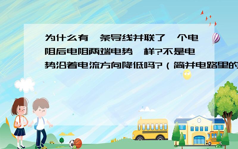 为什么有一条导线并联了一个电阻后电阻两端电势一样?不是电势沿着电流方向降低吗?（简并电路里的问题）