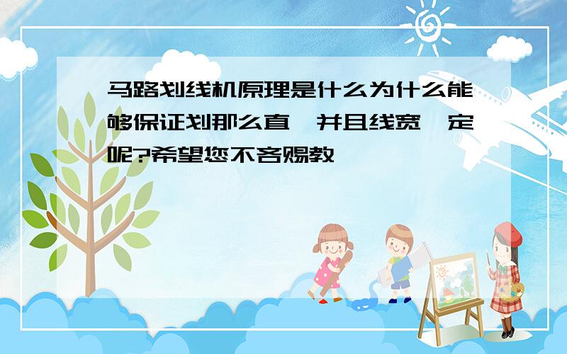 马路划线机原理是什么为什么能够保证划那么直,并且线宽一定呢?希望您不吝赐教,