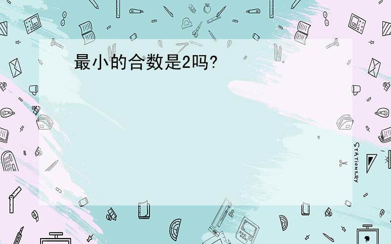 最小的合数是2吗?