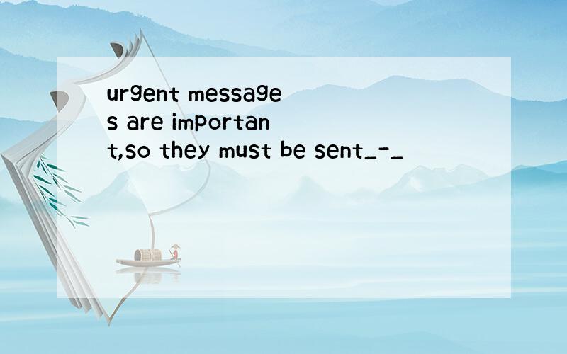 urgent messages are important,so they must be sent_-_