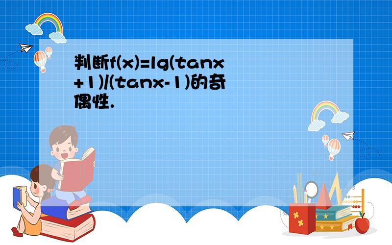 判断f(x)=lg(tanx+1)/(tanx-1)的奇偶性.