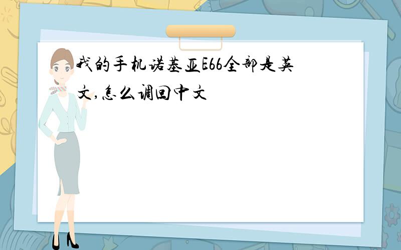 我的手机诺基亚E66全部是英文,怎么调回中文