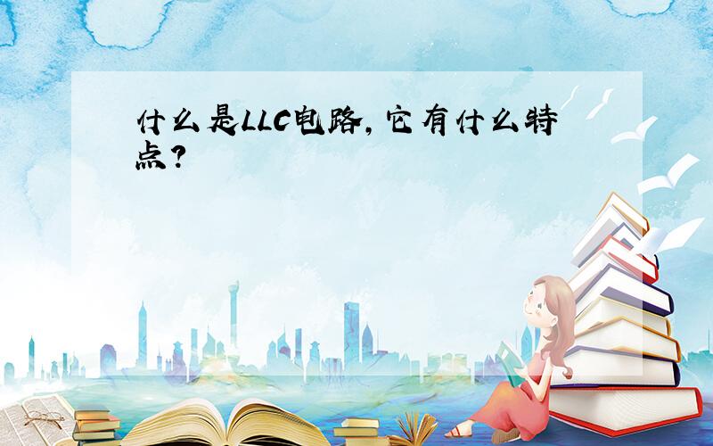 什么是LLC电路,它有什么特点?