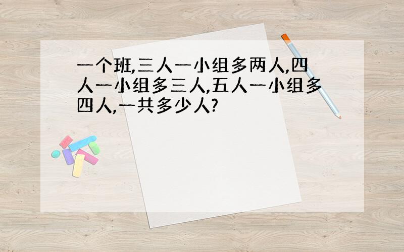 一个班,三人一小组多两人,四人一小组多三人,五人一小组多四人,一共多少人?