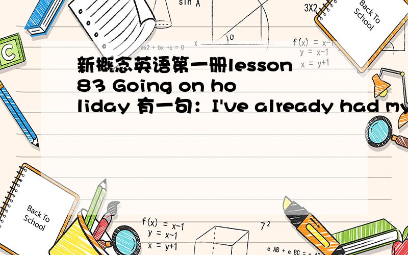 新概念英语第一册lesson83 Going on holiday 有一句：I've already had my ho