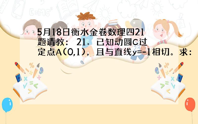 5月18日衡水金卷数理四21题请教： 21．已知动圆C过定点A(0,1)，且与直线y=-1相切。求： （2）过点B(0,