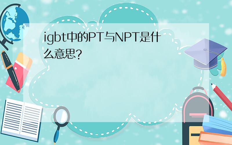 igbt中的PT与NPT是什么意思?