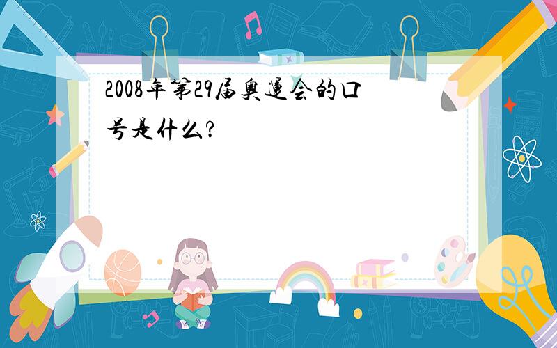 2008年第29届奥运会的口号是什么?