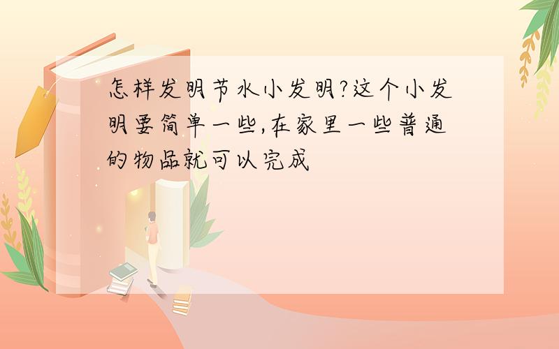 怎样发明节水小发明?这个小发明要简单一些,在家里一些普通的物品就可以完成