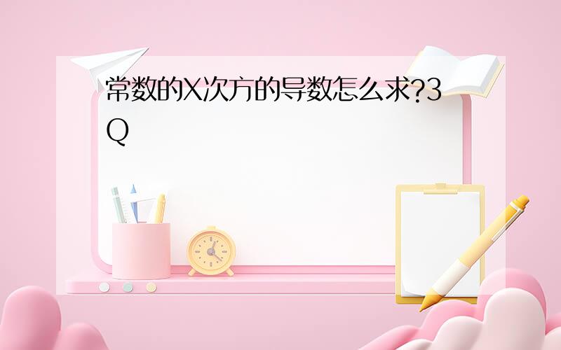 常数的X次方的导数怎么求?3Q