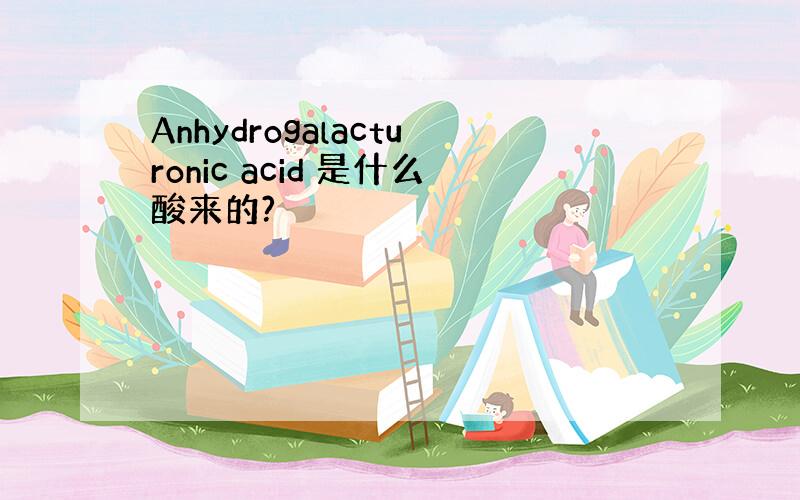 Anhydrogalacturonic acid 是什么酸来的?