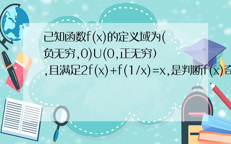 已知函数f(x)的定义域为(负无穷,0)U(0,正无穷）,且满足2f(x)+f(1/x)=x,是判断f(x)奇偶性,