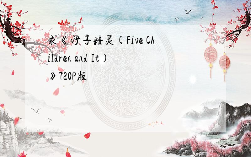 求《沙子精灵(Five Children and It)》720P版