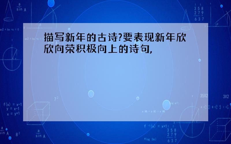 描写新年的古诗?要表现新年欣欣向荣积极向上的诗句,