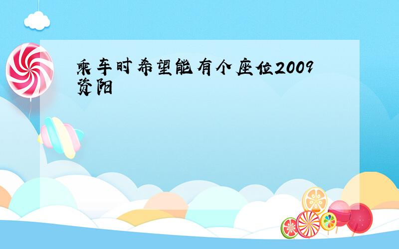 乘车时希望能有个座位2009资阳