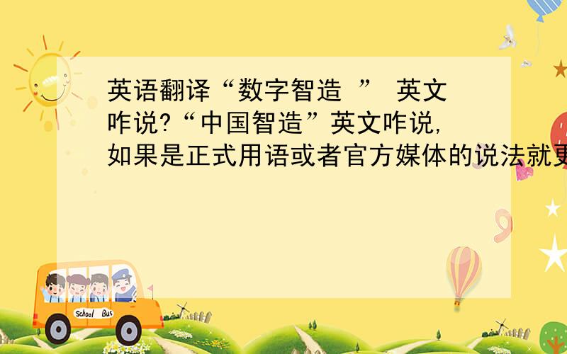 英语翻译“数字智造 ” 英文咋说?“中国智造”英文咋说,如果是正式用语或者官方媒体的说法就更靠谱了,