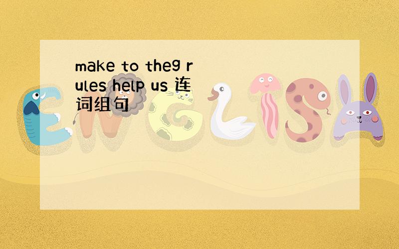 make to theg rules help us 连词组句