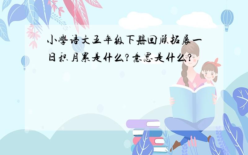 小学语文五年级下册回顾拓展一日积月累是什么?意思是什么?