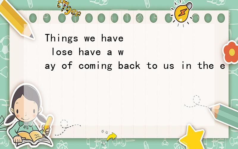 Things we have lose have a way of coming back to us in the e