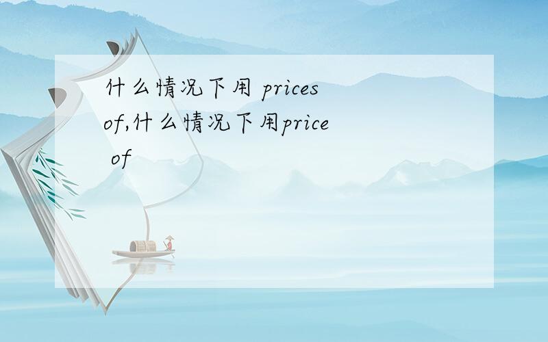 什么情况下用 prices of,什么情况下用price of