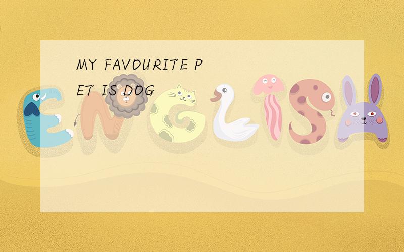 MY FAVOURITE PET IS DOG