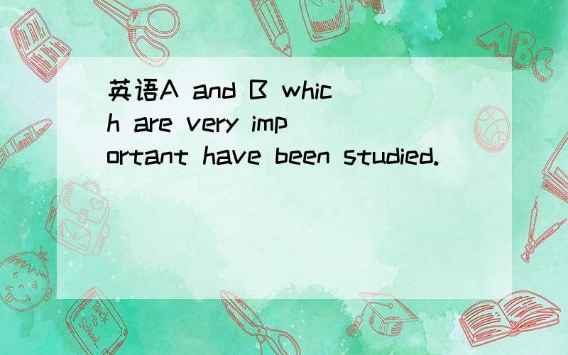 英语A and B which are very important have been studied.