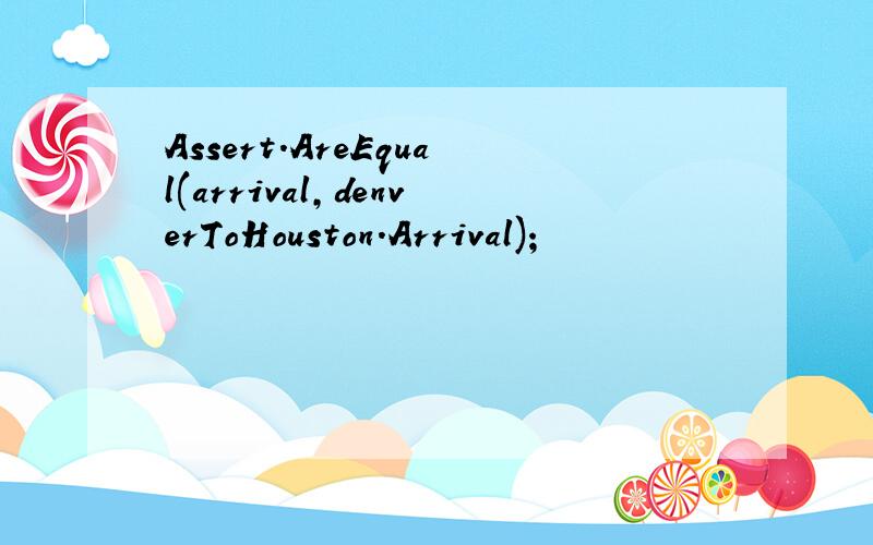 Assert.AreEqual(arrival,denverToHouston.Arrival);