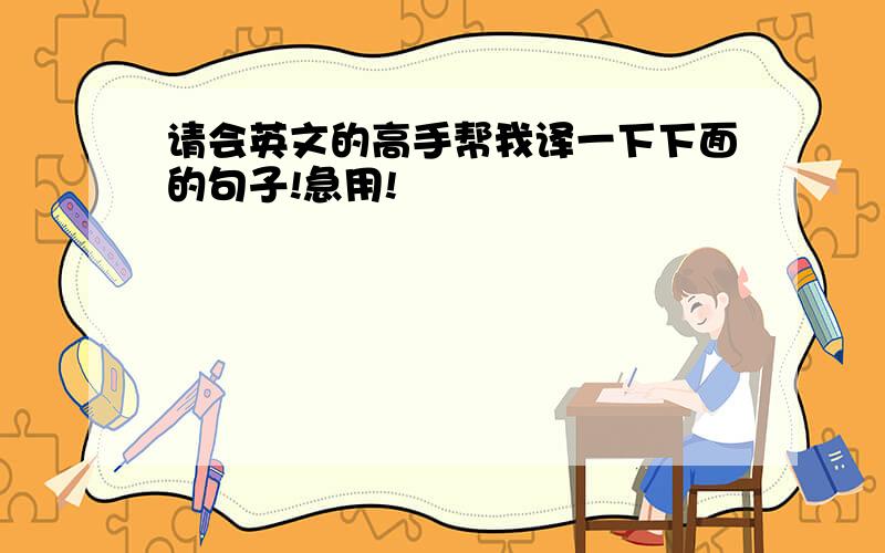 请会英文的高手帮我译一下下面的句子!急用!