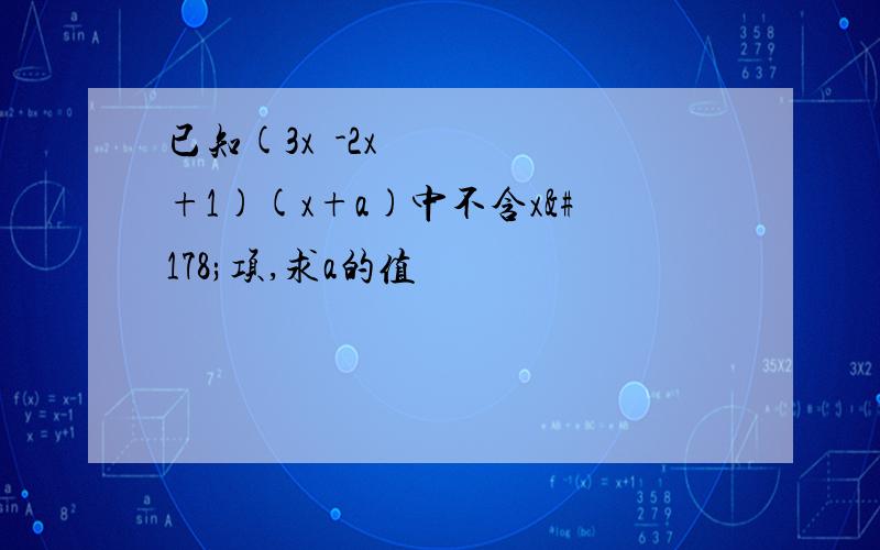 已知(3x²-2x+1)(x+a)中不含x²项,求a的值