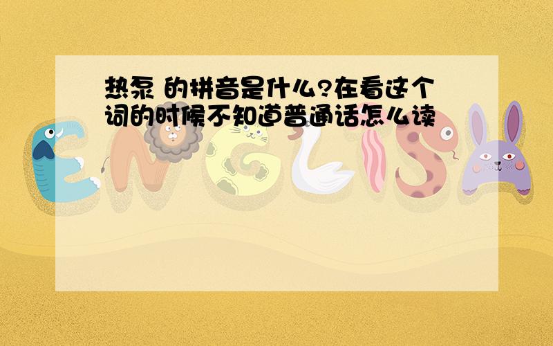 热泵 的拼音是什么?在看这个词的时候不知道普通话怎么读