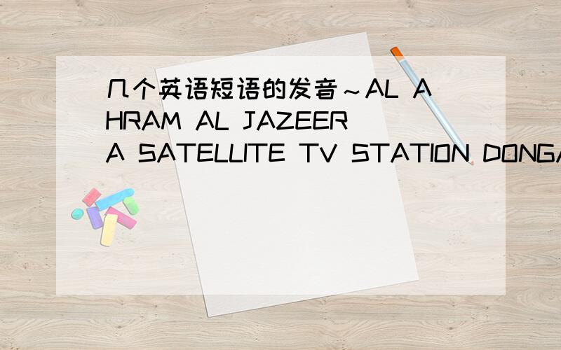 几个英语短语的发音～AL AHRAM AL JAZEERA SATELLITE TV STATION DONGA ILB