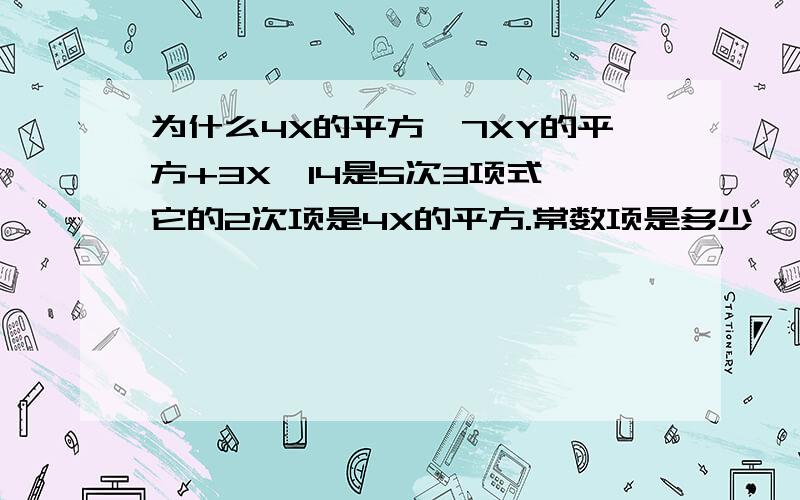 为什么4X的平方—7XY的平方+3X—14是5次3项式,它的2次项是4X的平方.常数项是多少