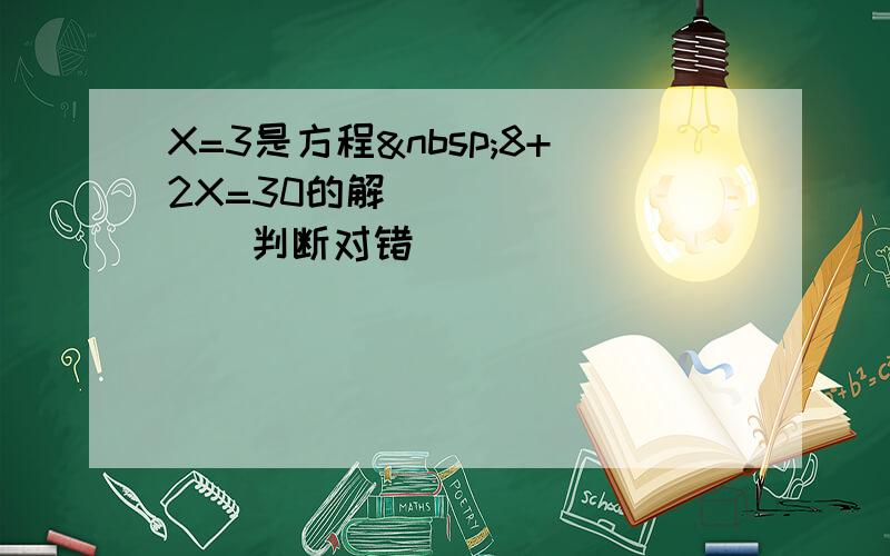 X=3是方程 8+2X=30的解．______．（判断对错）