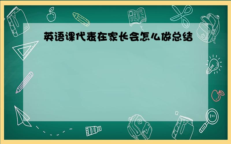 英语课代表在家长会怎么做总结