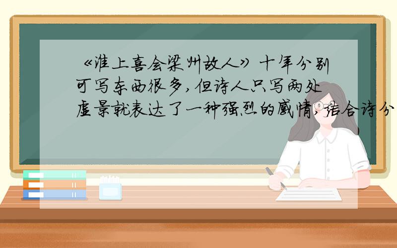 《淮上喜会梁州故人》十年分别可写东西很多,但诗人只写两处虚景就表达了一种强烈的感情,结合诗分析