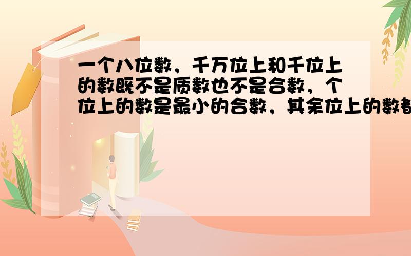 一个八位数，千万位上和千位上的数既不是质数也不是合数，个位上的数是最小的合数，其余位上的数都为0，这个数写作______