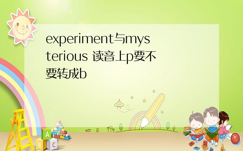 experiment与mysterious 读音上p要不要转成b