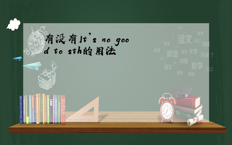 有没有It's no good to sth的用法