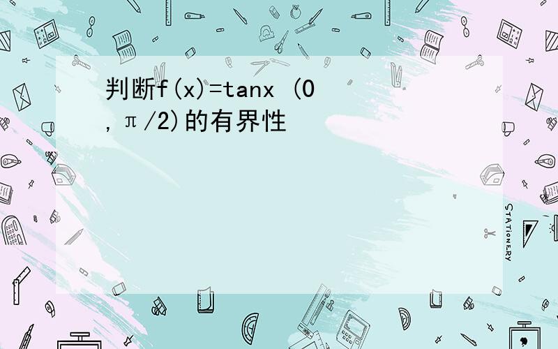 判断f(x)=tanx (0,π/2)的有界性