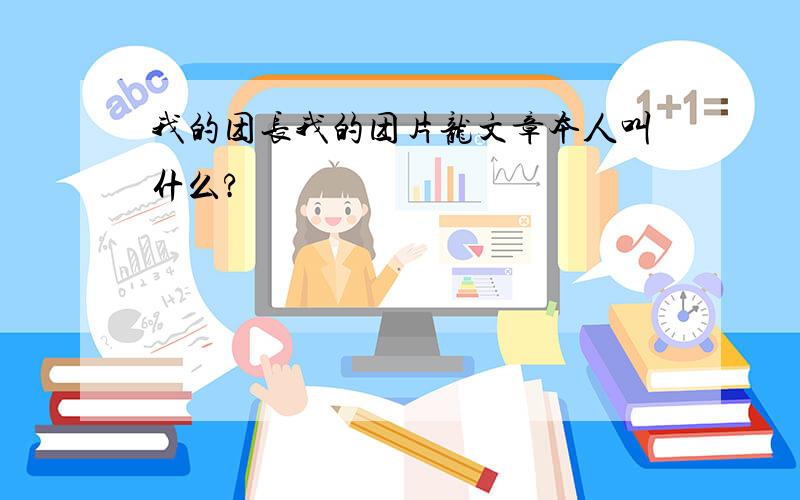 我的团长我的团片龙文章本人叫什么?