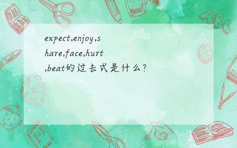 expect,enjoy,share,face,hurt,beat的过去式是什么?