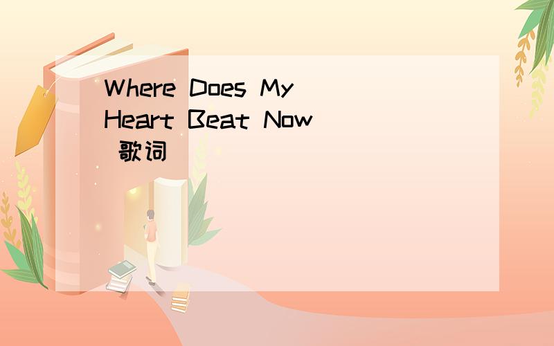 Where Does My Heart Beat Now 歌词