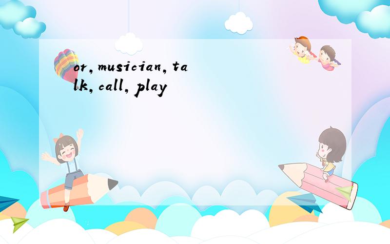 or,musician,talk,call,play