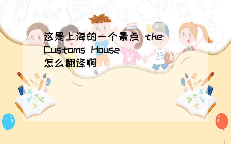 这是上海的一个景点 the Customs House 怎么翻译啊