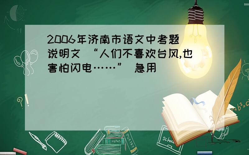 2006年济南市语文中考题 说明文 “人们不喜欢台风,也害怕闪电……” 急用