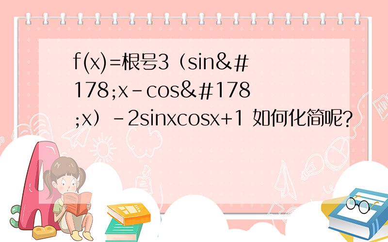 f(x)=根号3（sin²x-cos²x）-2sinxcosx+1 如何化简呢?