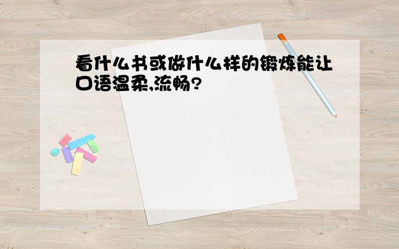 看什么书或做什么样的锻炼能让口语温柔,流畅?