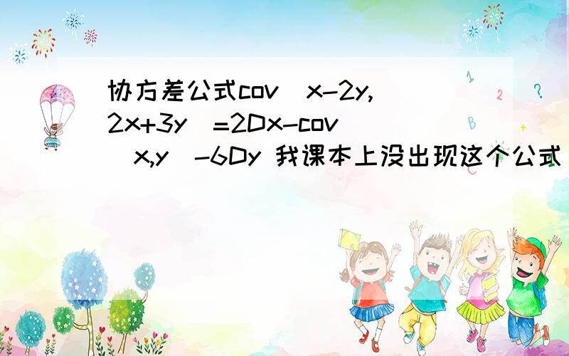 协方差公式cov(x-2y,2x+3y)=2Dx-cov(x,y)-6Dy 我课本上没出现这个公式··茫然··